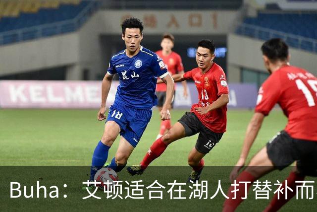 Buha：艾顿适合在湖人打替补而非首发 湖人需引入能防文班大个子